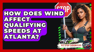 How Does Wind Affect Qualifying Speeds At Atlanta? - Pit Stop Chronicles