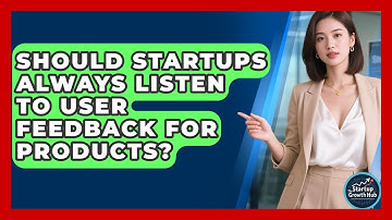 Should Startups Always Listen To User Feedback For Products? - The Startup Growth Hub