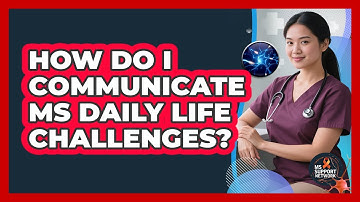 How Do I Communicate MS Daily Life Challenges?