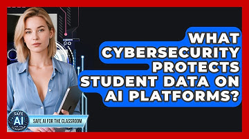 What Cybersecurity Protects Student Data On AI Platforms? - Safe AI for The Classroom