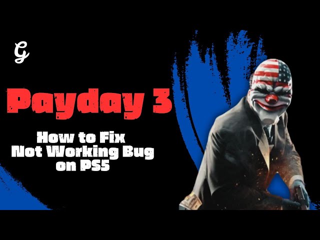 How to Fix Payday 3 Not Working - Common Errors and Fixes