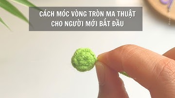 Hướng dẫn cách móc vòng tròn ma thuật đơn giản nhất cho người mới bắt đầu [Móc len cơ bản P1]