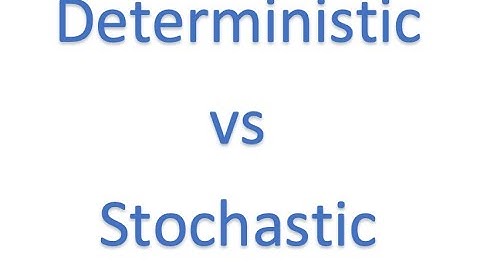 Deterministic vs Stochastic
