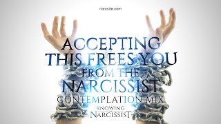 Accepting This Frees You From the Narcissist (Contemplation Mix)
