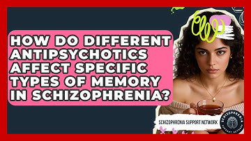 How Do Different Antipsychotics Affect Specific Types Of Memory In Schizophrenia?