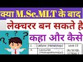 क्य M.Sc. MLT ( Hemat,Histopath, Micro)पास करने के बाद लेक्चरर बन सकते है या टीचिंग में जा सकते है