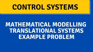 CONTROL SYSTEMS//MATHEMATICAL MODELLING TRANSLATIONAL SYSTEMS EXAMPLE