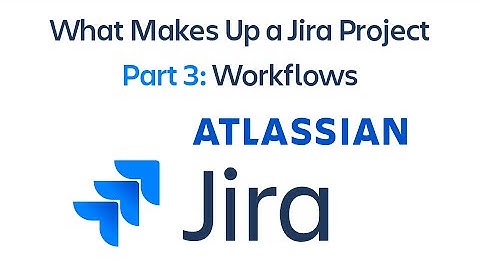 What Makes Up a Jira Project: Part 3 - Workflows