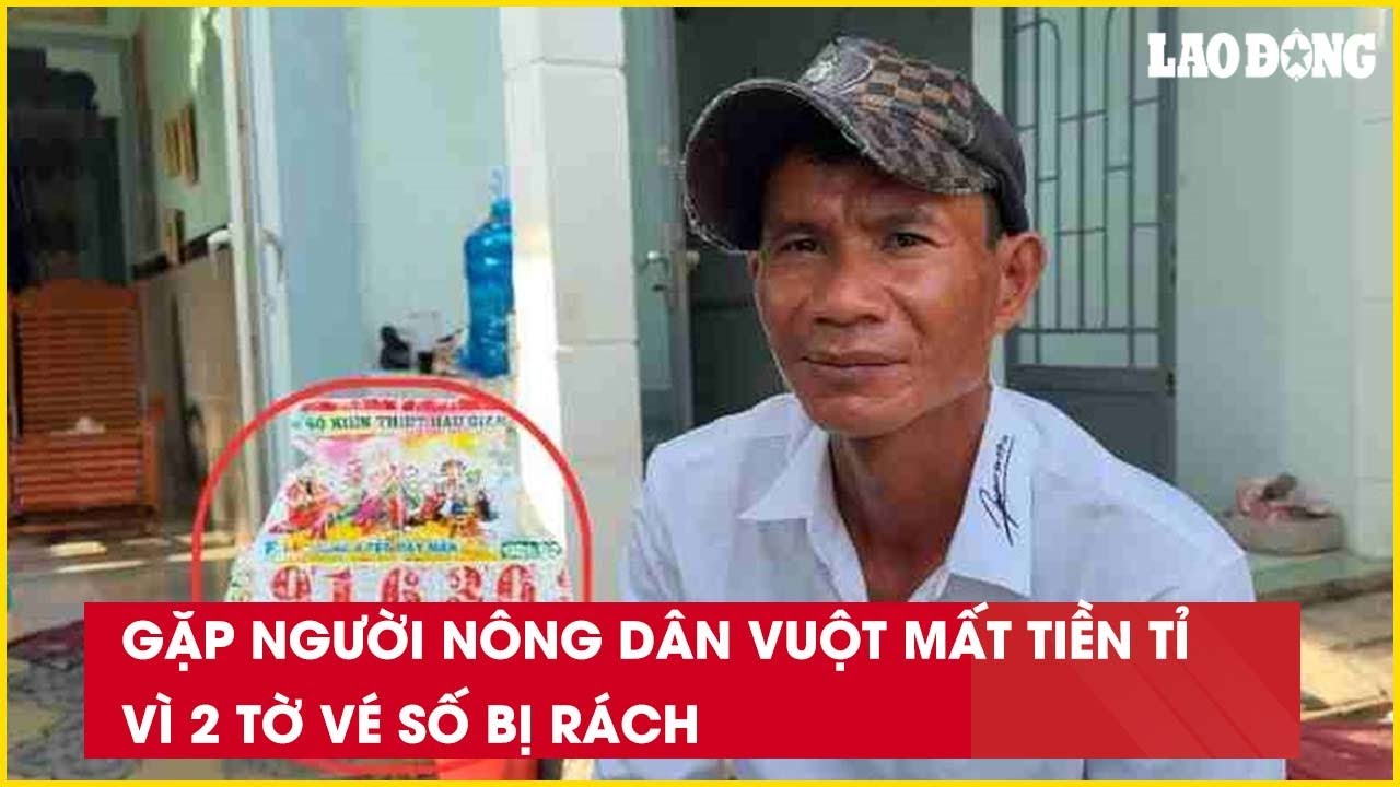 Gặp người nông dân vuột mất tiền tỉ vì 2 tờ vé số bị rách| Báo Lao Động ...