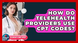 How Do Telehealth Providers Use CPT Codes? - Telehealth Care Expert