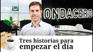 Three stories to start the day with Miguel Ondarreta 07/28/2026
