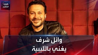 وائل شرف يردد الأغنيات الليبية