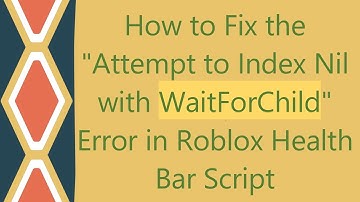 How to Fix the "Attempt to Index Nil with WaitForChild" Error in Roblox Health Bar Script