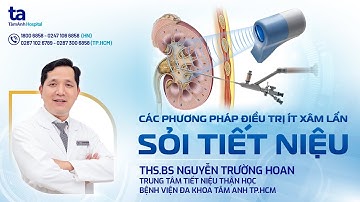 Các phương pháp điều trị sỏi tiết niệu ít xâm lấn | ThS.BS Nguyễn Trường Hoan | TNNH Tâm Anh