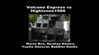 Volcano Express vz Highteous 1986 Ft Bubbler Ranks,  Youtie General, Nookey Demus, Noise Box