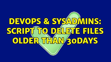 DevOps & SysAdmins: Script to delete files older than 30days (5 Solutions!!)