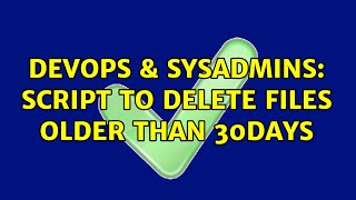 DevOps & SysAdmins: Script to delete files older than 30days (5 Solutions!!) Net Worth