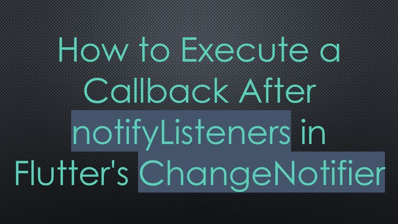 How to Execute a Callback After notifyListeners in Flutter's ...