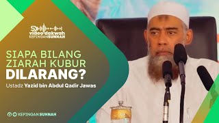 SIAPA BILANG ZIARAH KUBUR DILARANG? - Ustadz Yazid bin Abdul Qadir Jawas