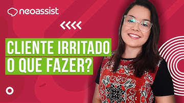Neo Explica: Cliente Irritado: O que fazer? - NeoAssist