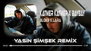 Blok3 x Lara - KATMER KATMER x BAYBAY ( Yasin Şimşek Remix )