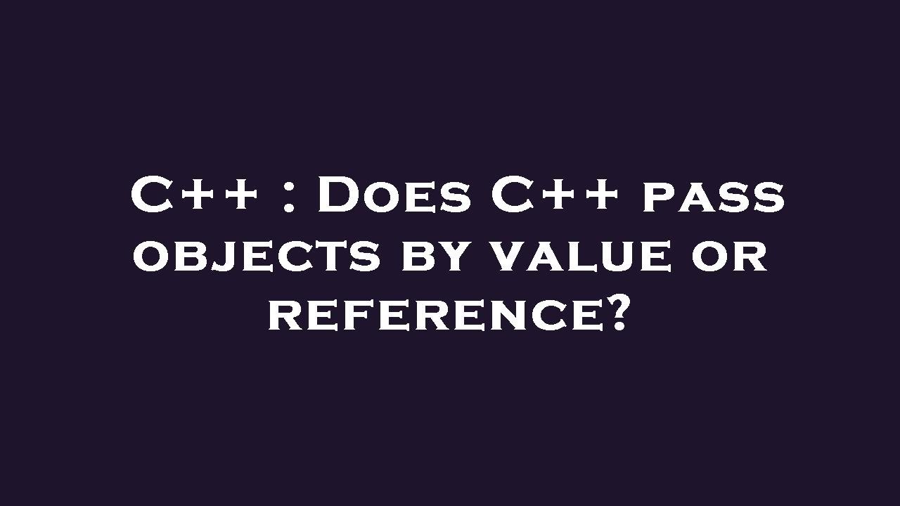 C++ : Does C++ pass objects by value or reference? - YouTube