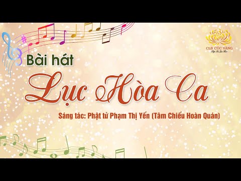 Bài Hát Lục Hòa Ca - Bài hát: Lục hòa ca | Sáng tác: Cô Phạm Thị Yến (Tâm Chiếu Hoàn Quán)