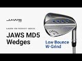 JAWS MD5 Wedge Low Bounce W-Grind || Hands-on Product Series