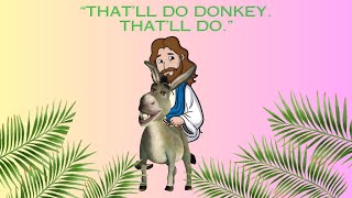 “That’ll Do Donkey. That’ll Do.”