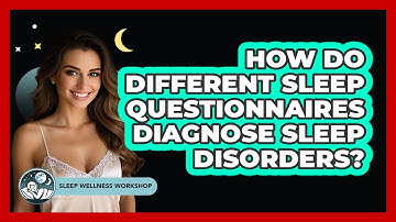 How Do Different Sleep Questionnaires Diagnose Sleep Disorders? - Sleep Wellness Workshop