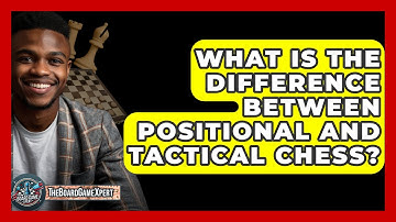 What Is The Difference Between Positional And Tactical Chess? - The Board Game Xpert