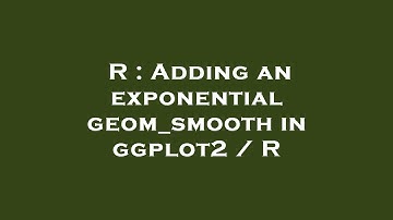 R : Adding an exponential geom_smooth in ggplot2 / R