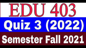 EDU 403 Quiz 3 solution / Semester Fall 2021 / EDU 403 Quiz 3 solution 2022 / Quiz 3 solution 2022