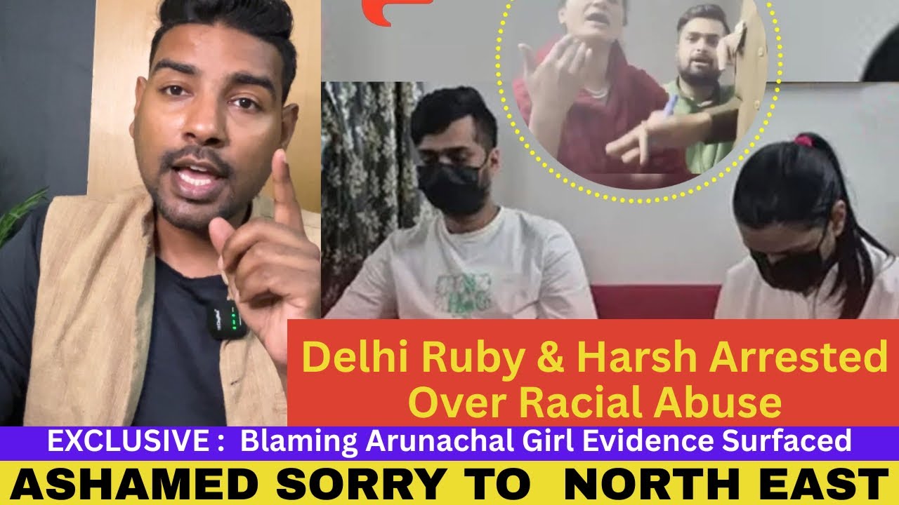 Ruby Jain & Harsh singh Arrested says Sorry to Northeast over racial abuse! Exclusive blame Evidence