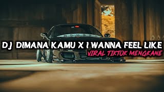 DJ DIMANA KAMU X I WANNA FEEL LIKE VIRAL TIKTOK MENGKANE