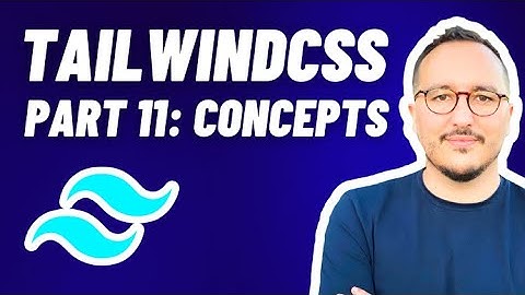 Core Concepts of Tailwindcss — Course part 11