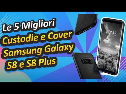 Le 5 Migliori Custodie e Cover Samsung Galaxy S8 e S8 Plus 2022