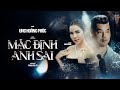 MẶC ĐỊNH ANH SAI | ƯNG HOÀNG PHÚC | OFFICIAL MUSIC VIDEO