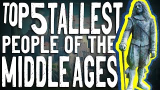 Top 5 TALLEST People Of The Middle Ages