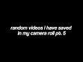 Random videos i have saved in my camera roll pt. 5
