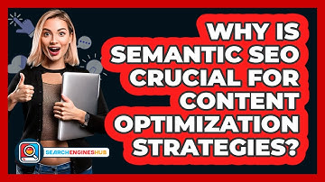 Why Is Semantic SEO Crucial For Content Optimization Strategies? - SearchEnginesHub.com