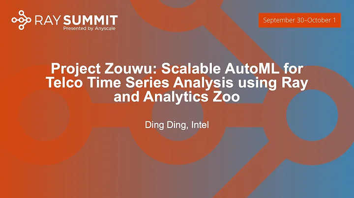 Project Zouwu: Scalable AutoML for Telco Time Series Analysis using Ray and Analytics Zoo- Ding Ding