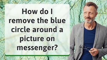 How do I remove the blue circle around a picture on messenger?