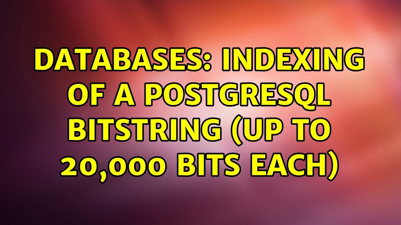Databases: Indexing of a PostgreSQL bitstring (up to 20,000 bits each ...