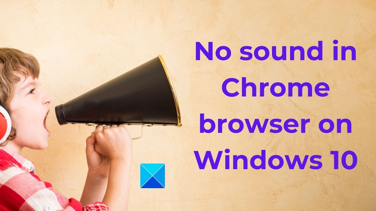 No sound in Chrome browser on Windows 10 YouTube