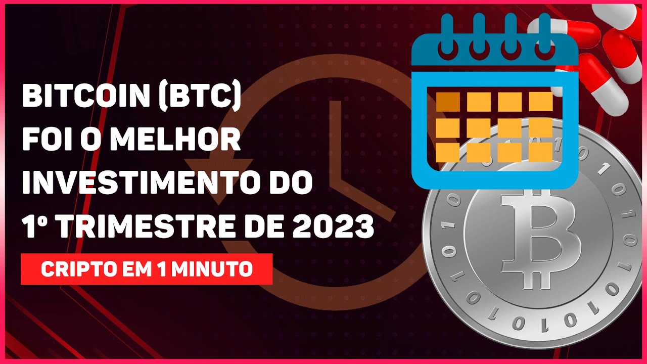BITCOIN (BTC) FOI O MELHOR INVESTIMENTO DO 1º TRIMESTRE DE 2023