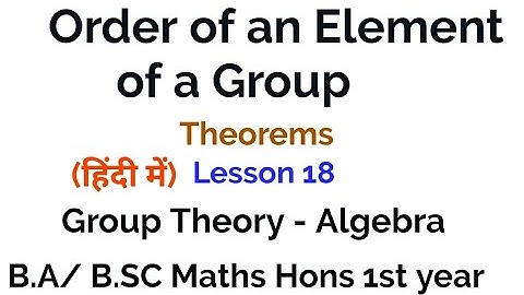Order of an element in a Group - Theorems - In Hindi - In group Theory - Lesson 18