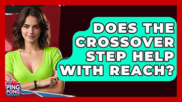 Does The Crossover Step Help With Reach? - Ping Pong Prodigy