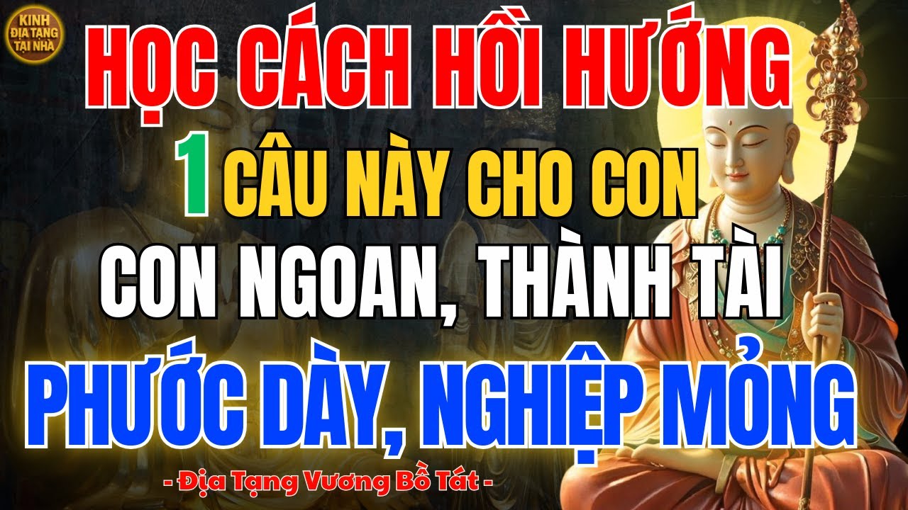 Địa Tạng Vương Bồ Tát dạy cha mẹ âm thầm hồi hướng 1 câu này cho con, con ngoan, thành tài