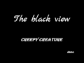 Ref:TQwrt0eHHDo The black view( by creepy creature)